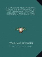 A Geological Reconnaissance Across The Bitterroot Range And Clearwater Mountains In Montana And Idaho 1120118018 Book Cover
