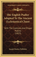 The English Psalter Adapted To The Ancient Ecclesiastical Chant: With The Canticles And Proper Psalms 1120877245 Book Cover