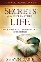 Secrets of the Supernatural Life: Your Gateway to Supernatural Experiences 076844120X Book Cover