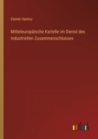 Mitteleurop�ische Kartelle im Dienst des industriellen Zusammenschlusses 3368424904 Book Cover