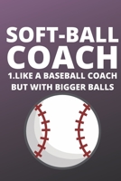 Soft-Ball Coach 1.Like A Baseball Coach But With Bigger Balls: Inspirational notebook, motivational quote notebook, funny anniversary bridesmaid best friends best gift notebook 167912899X Book Cover