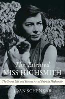 The Talented Miss Highsmith: The Secret Life and Serious Art of Patricia Highsmith 0312303750 Book Cover