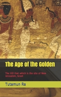 The Age of the Golden: The Hill that which is the site of New Jerusalem, Israel (The Lost Books of Atlantis) B08B33Y8Y7 Book Cover