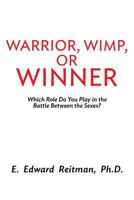 Warrior, Wimp, or Winner: What Role Do You Play in the Battle of the Sexes? 1484074092 Book Cover