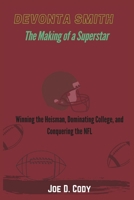 DeVonta Smith The Making of a Superstar: Winning the Heisman, Dominating College, and Conquering the NFL B0DWVL72JJ Book Cover