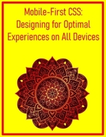 Mobile-First CSS: Designing for Optimal Experiences on All Devices: A Comprehensive Workflow for Building Responsive Websites from Small Screens to Desktops B0FJ72F7DP Book Cover