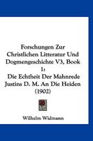 Forschungen Zur Christlichen Litteratur Und Dogmengeschichte V3, Book 1: Die Echtheit Der Mahnrede Justins D. M. an Die Heiden (1902) 1161080902 Book Cover