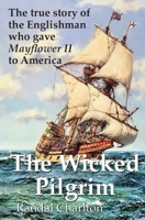 The Wicked Pilgrim: The True Story of the Englishman Who Gave Mayflower II to America 1733620419 Book Cover