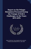 Report on the pelagic Hemiptera procured during the voyage of H.M.S. Challenger, in the years 1873-1876 1377062910 Book Cover