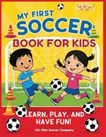 My First Soccer Book For Kids: Learn, Play, and Have Fun!: A Beginner’s Guide to Soccer Skills, Teamwork, Drills, and Fun Activities for Kids B0DSTWTSS7 Book Cover