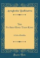The Fo-Sho-Hing-Tsan-King: A Life of Buddha (Classic Reprint) 0666447365 Book Cover
