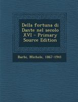 Della fortuna di Dante nel secolo XVI 1021496553 Book Cover