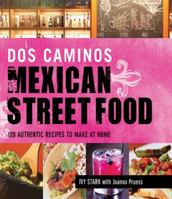 Dos Caminos Mexican Street Food: 120 Authentic Recipes to Make at Home 1616082798 Book Cover