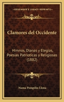 Clamores Del Occidente: Himnos, Dianas Y Elegías, Poesías Patrióticas Y Religiosas De Numa P. Llona ...... 1278382275 Book Cover