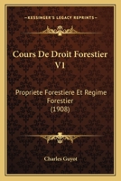 Cours De Droit Forestier V1: Propriete Forestiere Et Regime Forestier (1908) 1168164230 Book Cover