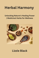 Herbal Harmony: Unlocking Nature's Healing Power Medicinal Herbs for Wellness B0CN1QZ2DT Book Cover