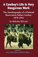 A Cowboy's Life Is Very Dangerous Work: The Autobiography of a Flathead Reservation Indian Cowboy, 1870-1944 1934594172 Book Cover
