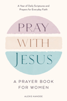 Pray with Jesus: A Prayer Book for Women: A Year of Daily Scriptures and Prayers for Everyday Faith (With Jesus Readings) B0G1YJSF1Y Book Cover