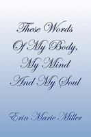 These Words of My Body, My Mind and My Soul 1441586806 Book Cover