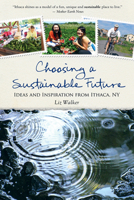 Choosing a Sustainable Future: Ideas and Inspiration from Ithaca, NY 0865716757 Book Cover