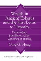 Wealth in Ancient Ephesus and the First Letter to Timothy: Fresh Insights from Ephesiaca by Xenophon of Ephesus 157506829X Book Cover