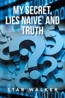 My Secret, Lies Naive’ and Truth 166982134X Book Cover