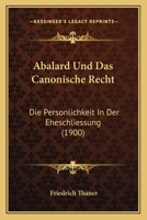 Abalard Und Das Canonische Recht: Die Personlichkeit In Der Eheschliessung (1900) 1148798986 Book Cover