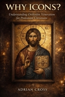 Why Icons?: Understanding Orthodox Veneration for Protestant Christians B0GCV385C6 Book Cover