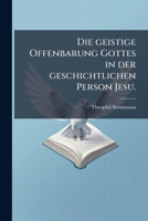 Die Geistige Offenbarung Gottes In Der Geschichtlichen Person Jesu... 1247719669 Book Cover