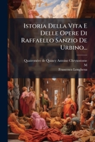 Istoria Della Vita E Delle Opere Di Raffaello Sanzio de Urbino... 1272450910 Book Cover