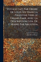 Voyage Fait Par Ordre De Louis Xiv Dans La Palestine Vers Le Grand Emir, Avec La Description Gén. De L'arabie Par Abulfeda 1175309532 Book Cover