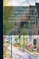 An Address Commemorative of the Life and Public Services of Brig.- Gen. Jacob Bayley, 1726-1815: A Founder of the State of Vermont, A Neglected Patrio 1021519723 Book Cover
