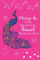 Always Be Yourself Unless You Can Be a Peacock Then Always Be a Peacock: A Pretty Pink Notebook for Girls / Cute Peacock Design Notebook / journal With 120 Lined Pages (6 X 9 Inch) Blank Lined Noteboo 1706126255 Book Cover
