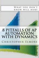 8 Pitfalls of AP Automation with Dynamics: What You Don't Know Will Hurt 1461039967 Book Cover