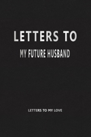 Letters to My Future Husband (Letters to My Love): Our Precious Memories --- Love Letters to My Future Husband 1704196671 Book Cover