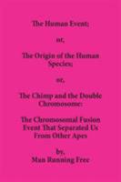 The Human Event; or, The Origin of the Human Species; or, The Chimp and the Double Chromosome: The Chromosomal Fusion Event that Separated Us From Oth 057842889X Book Cover