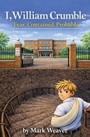 I, William Crumble: Fear. Contained. Probably. 1739794117 Book Cover