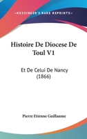 Histoire De Diocese De Toul V1: Et De Celui De Nancy (1866) 1160107238 Book Cover