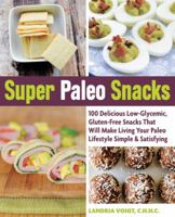 Super Paleo Snacks: 100 Delicious Low-Glycemic, Gluten-Free Snacks That Will Make Living Your Paleo Lifestyle Simple & Satisfying 1592336477 Book Cover