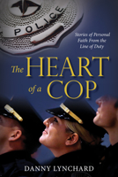 The Heart of a Cop: Stories of Personal Faith from the Line of Duty 1942557949 Book Cover