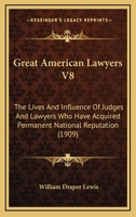 Great American Lawyers V8: The Lives And Influence Of Judges And Lawyers Who Have Acquired Permanent National Reputation 1166625966 Book Cover