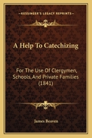 A Help To Catechizing: For The Use Of Clergymen, Schools, And Private Families 1164531182 Book Cover