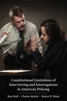 Constitutional Limitations of Interviewing and Interrogations in American Policing 1611631939 Book Cover