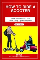 How to Ride a Scooter: The comprehensive guide with safety tips for beginners B0CLZKYBFB Book Cover