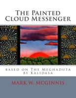 The Painted Cloud Messenger: Based on the Meghaduta by Kalidasa 1482049589 Book Cover