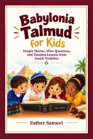 Babylonia Talmud for Kids: Simple Stories, Wise Questions, and Timeless Lessons from Jewish Tradition B0HK52V96V Book Cover