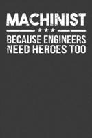 Machinist Because Engineers Need Heroes Too: Union Worker Tradesman Gift 1083094262 Book Cover