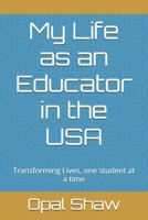My Life as an Educator in the USA: Transforming Lives, one student at a time B0H7YZBTRG Book Cover
