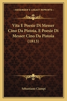 Vita E Poesie Di Messer Cino Da Pistoia, E Poesie Di Messer Cino Da Pistoia (1813) 1160269718 Book Cover