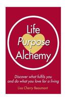 Life Purpose Alchemy: Discover what fulfils you and do what you love for a living 153062102X Book Cover